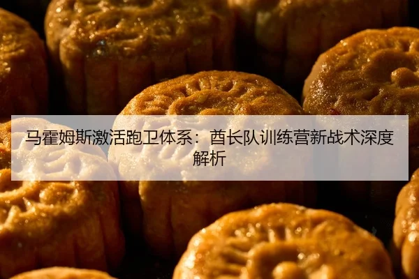 马霍姆斯激活跑卫体系：酋长队训练营新战术深度解析